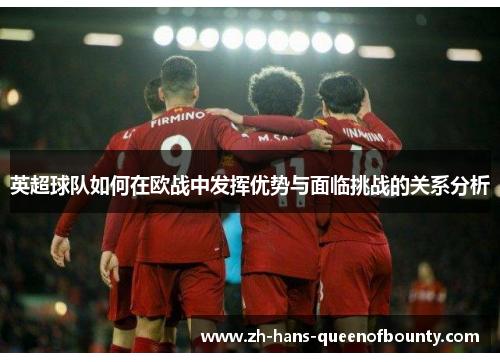 英超球队如何在欧战中发挥优势与面临挑战的关系分析