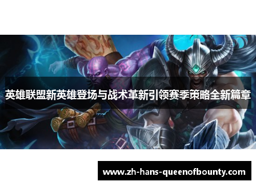 英雄联盟新英雄登场与战术革新引领赛季策略全新篇章