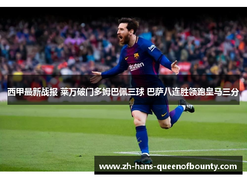 西甲最新战报 莱万破门多姆巴佩三球 巴萨八连胜领跑皇马三分
