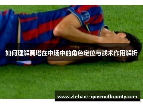如何理解莫塔在中场中的角色定位与战术作用解析