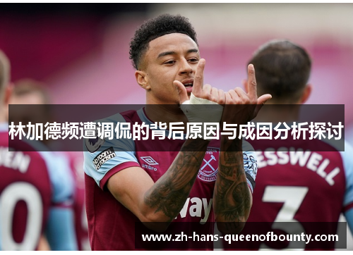 林加德频遭调侃的背后原因与成因分析探讨