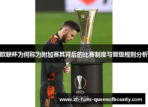 欧联杯为何称为附加赛其背后的比赛制度与晋级规则分析 欧联杯为何称为附加赛其背后的比赛制度与晋级规则分析