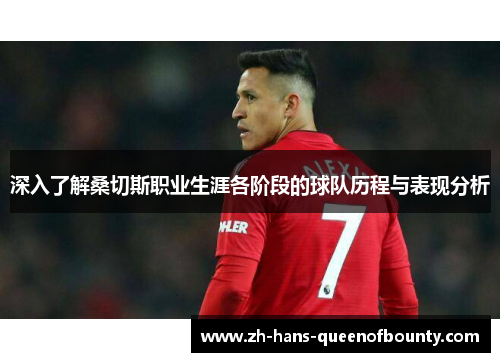 深入了解桑切斯职业生涯各阶段的球队历程与表现分析