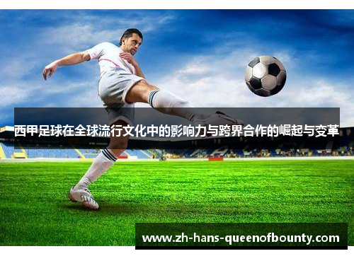 西甲足球在全球流行文化中的影响力与跨界合作的崛起与变革