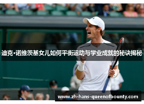 迪克·诺维茨基女儿如何平衡运动与学业成就的秘诀揭秘