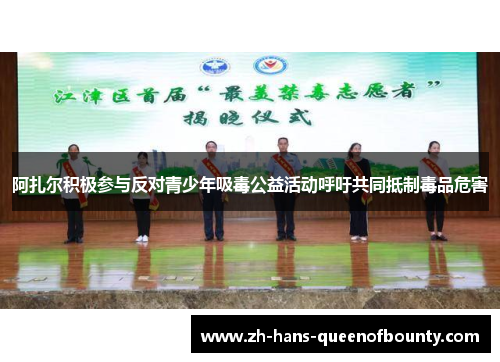 阿扎尔积极参与反对青少年吸毒公益活动呼吁共同抵制毒品危害