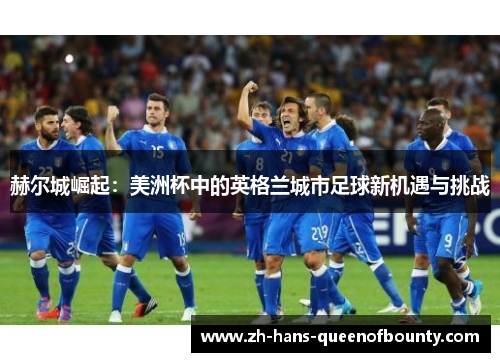 赫尔城崛起：美洲杯中的英格兰城市足球新机遇与挑战