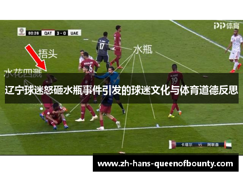 辽宁球迷怒砸水瓶事件引发的球迷文化与体育道德反思