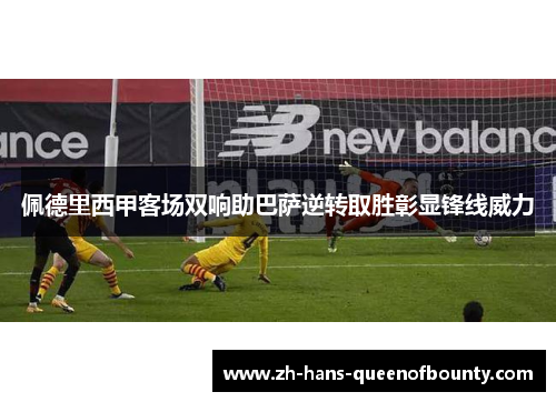 佩德里西甲客场双响助巴萨逆转取胜彰显锋线威力 佩德里西甲客场双响助巴萨逆转取胜彰显锋线威力