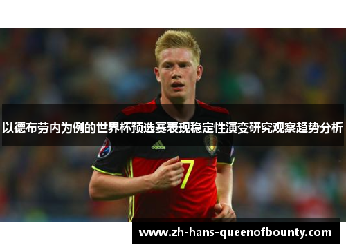 以德布劳内为例的世界杯预选赛表现稳定性演变研究观察趋势分析 以德布劳内为例的世界杯预选赛表现稳定性演变研究观察趋势分析