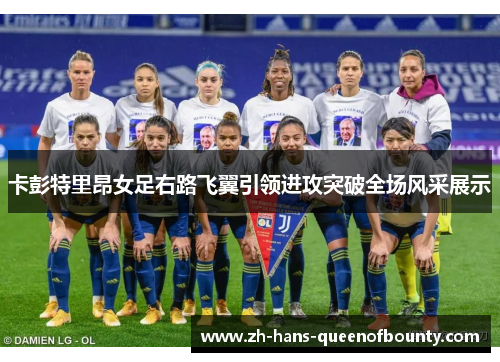 卡彭特里昂女足右路飞翼引领进攻突破全场风采展示 卡彭特里昂女足右路飞翼引领进攻突破全场风采展示