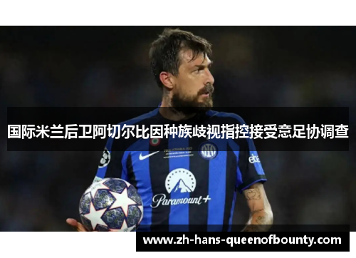 国际米兰后卫阿切尔比因种族歧视指控接受意足协调查 国际米兰后卫阿切尔比因种族歧视指控接受意足协调查