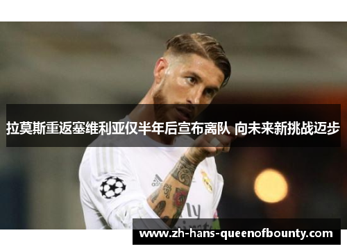 拉莫斯重返塞维利亚仅半年后宣布离队 向未来新挑战迈步 拉莫斯重返塞维利亚仅半年后宣布离队 向未来新挑战迈步