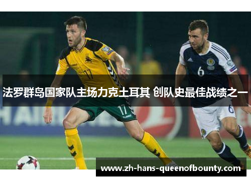 法罗群岛国家队主场力克土耳其 创队史最佳战绩之一