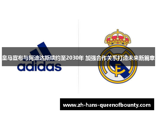 皇马宣布与阿迪达斯续约至2030年 加强合作关系打造未来新篇章 皇马宣布与阿迪达斯续约至2030年 加强合作关系打造未来新篇章