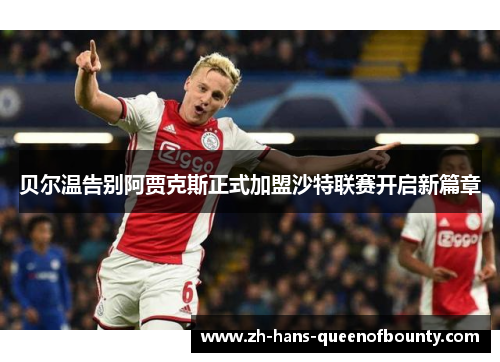 贝尔温告别阿贾克斯正式加盟沙特联赛开启新篇章