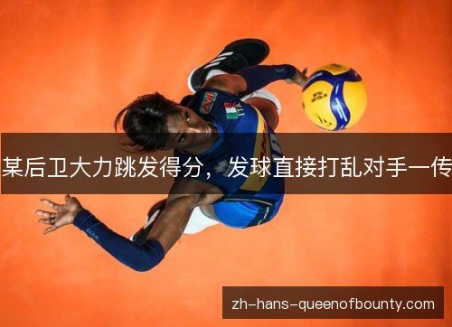 某后卫大力跳发得分，发球直接打乱对手一传